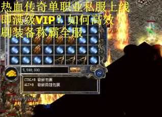 热血传奇单职业私服上线即满级VIP？如何高效刷装备称霸全服