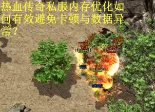 热血传奇私服内存优化如何有效避免卡顿与数据异常？