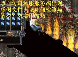 热血传奇私服服务端出现虚假文件夹该如何检测与解决？求实用技巧