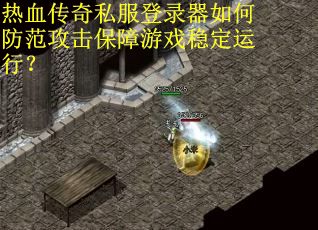 热血传奇私服登录器如何防范攻击保障游戏稳定运行？