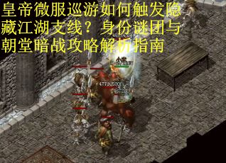 皇帝微服巡游如何触发隐藏江湖支线？身份谜团与朝堂暗战攻略解析指南