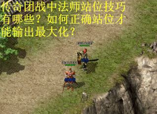 传奇团战中法师站位技巧有哪些？如何正确站位才能输出最大化？