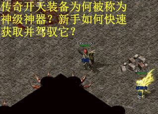 传奇开天装备为何被称为神级神器？新手如何快速获取并驾驭它？