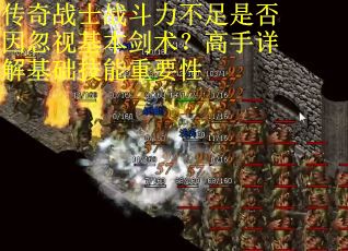 传奇战士战斗力不足是否因忽视基本剑术？高手详解基础技能重要性