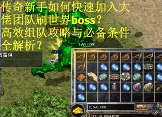 传奇新手如何快速加入大佬团队刷世界boss？高效组队攻略与必备条件全解析？