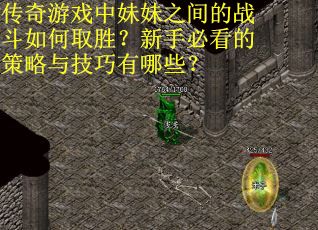 传奇游戏中妹妹之间的战斗如何取胜？新手必看的策略与技巧有哪些？