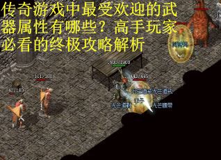 传奇游戏中最受欢迎的武器属性有哪些？高手玩家必看的终极攻略解析
