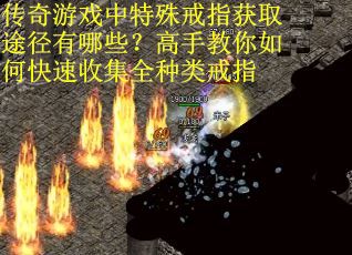 传奇游戏中特殊戒指获取途径有哪些？高手教你如何快速收集全种类戒指