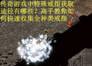 传奇游戏中特殊戒指获取途径有哪些？高手教你如何快速收集全种类戒指