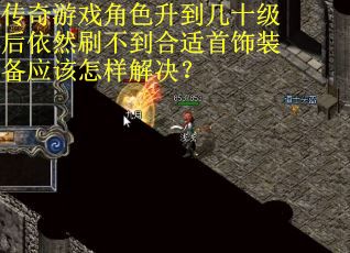 传奇游戏角色升到几十级后依然刷不到合适首饰装备应该怎样解决？