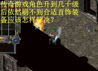 传奇游戏角色升到几十级后依然刷不到合适首饰装备应该怎样解决？