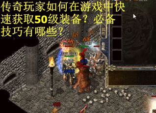 传奇玩家如何在游戏中快速获取50级装备？必备技巧有哪些？