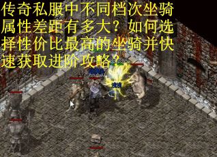 传奇私服中不同档次坐骑属性差距有多大？如何选择性价比最高的坐骑并快速获取进阶攻略？
