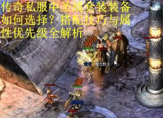 传奇私服中圣战套装装备如何选择？搭配技巧与属性优先级全解析