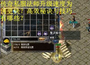 传奇私服法师升级速度为何更快？高效秘诀与技巧有哪些？
