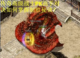 传奇高级战士PK高手对决如何掌握制胜秘诀？