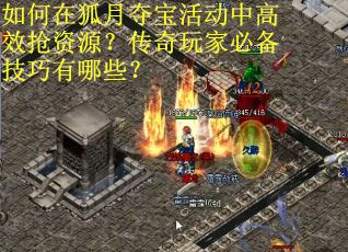 如何在狐月夺宝活动中高效抢资源？传奇玩家必备技巧有哪些？
