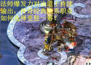 法师爆发力对决道士持续输出，传奇经典法系职业如何选择更胜一筹？