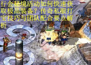 行会秘境活动如何快速获取极品装备？传奇私服打宝技巧与团队配合要点解析