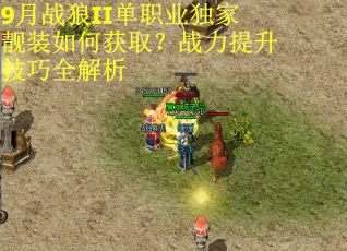 9月战狼II单职业独家靓装如何获取？战力提升技巧全解析
