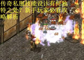 传奇私服技能设计有何独特之处？新手玩家必看攻略解析
