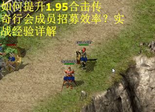如何提升1.95合击传奇行会成员招募效率？实战经验详解