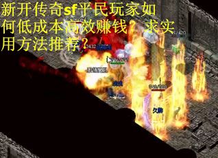 新开传奇sf平民玩家如何低成本高效赚钱？求实用方法推荐？