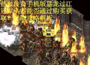 热血传奇手机版猛龙过江冠军头盔能否通过购买获取？详细攻略解析